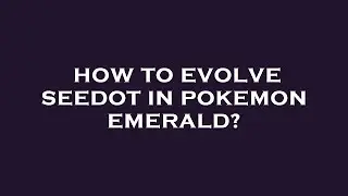 How to evolve seedot in pokemon emerald?