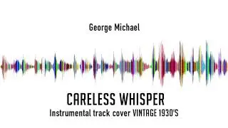 Careless Whisper - George Michael - instrumental track audio cover Vintage 1930's DEMO