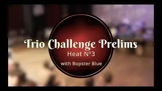 Savoy Cup 2019 - Trio Challenge - Prelims Heat #3 with Bopster Blue