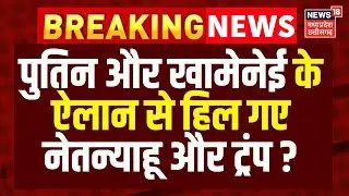 Iran America War Update: पुतिन और खामेनेई के ऐलान से हिल गए नेतन्याहू और ट्रंप ? | Top News | N18G