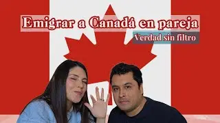 Episodio 2. Experiencia en Pareja | Emigrar a Canadá. Verdad sin FILTROS