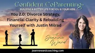 Divorce Strategy, Financial Clarity & Rebuilding Yourself | Confident CoParenting&trade; with Jeanne Ward