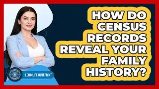 How Do Census Records Reveal Your Family History? - Long Life Blueprint