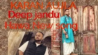 Hawa - KARAN AUJLA DEEPJANDU Rehan records and ROYAL MUSIC Gang/ new Punjabi song