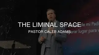 The Liminal Space - Pastor Caleb Adams - November 16th, 2025