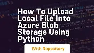 How to upload local file into azure blob storage using python