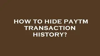 How to hide paytm transaction history?
