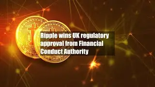 Ripple wins UK regulatory approval from Financial Conduct Authority