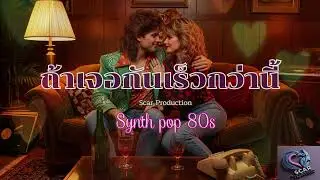 ถ้าเจอกันเร็วกว่านี้ | เพลงรักอบอุ่น Synth pop 80s | Scar Production