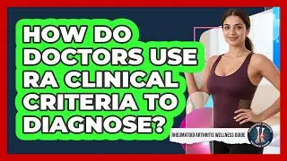 How Do Doctors Use RA Clinical Criteria To Diagnose?