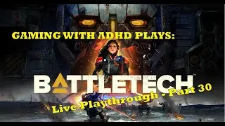 Battletech Live Playthrough - Part 30