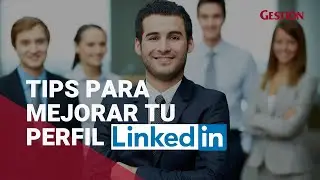 ¿Cómo editar y mejorar tu perfil en Linkedin en 2021?: Aquí algunos consejos prácticos