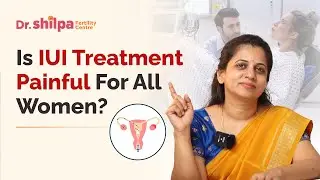 Does IUI treatment causes pain for all women? | Dr Shilpa GB- Fertility specialist