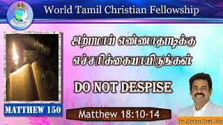 150 | ஒருவனையும் அற்பமாய் எண்ணாதபடிக்கு எச்சரிக்கையாயிருங்கள் | Do not Despise | Matthew 18:10-14