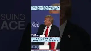 To&agrave;n Cảnh Cuộc Gặp Lịch Sử Trump &ndash; Putin Tại Alaska:  #tintuc