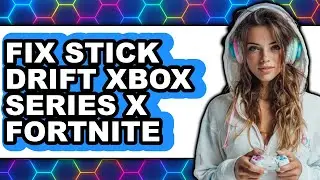 How to Fix Stick Drift Xbox Series X Fortnite (easy Method)