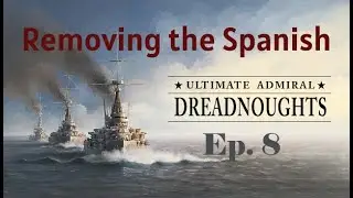 NO MORE SPANISH FLEET! Ultimate Admiral Dreadnoughts Ep 8