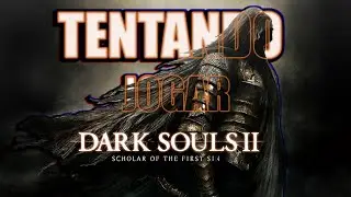 tentando jogar dark souls 2 