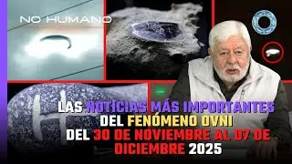 Las noticias m&aacute;s IMPORTANTES del FEN&Oacute;MENO OVNI del 30 de noviembre al 07 de diciembre de 2025 🚨 🛸