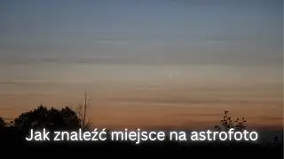 Astrofotografia - jak szukać miejsc na sesje?