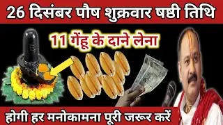 26 दिसंबर पौष शुक्रवार षष्ठी के दिन 11 गेंहू के दाने वाला उपाय जरुर करें।Pradeep mishra ji ke upay 