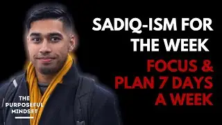 The Purposeful Mindset Podcast - Sadiq - Focus & Plan 7 Days A Week - Ep.97