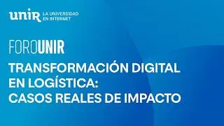 Transformaci&oacute;n digital en log&iacute;stica: casos reales de impacto | #ForoUNIR