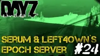 DayZ #24 - Der Epoch Server von Left4own & Serum66 - Building Script, neue Fahrzeuge, NPC Base, etc.