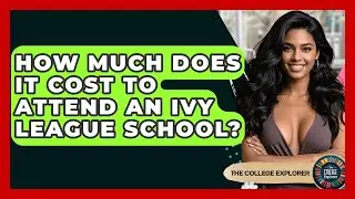 How Much Does It Cost To Attend An Ivy League School? - The College Explorer