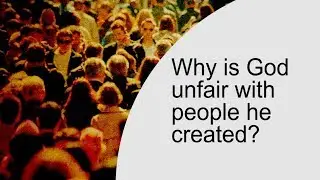 Why is God unfair with people he created?