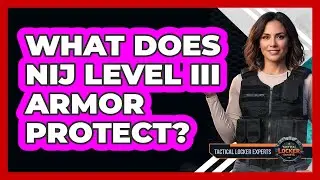 What Does NIJ Level III Armor Protect?