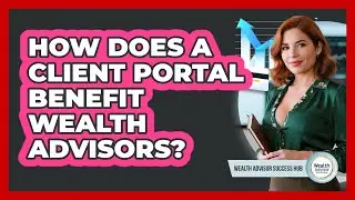 How Does A Client Portal Benefit Wealth Advisors? - Wealth Advisor Success Hub