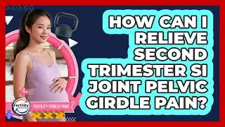 How Can I Relieve Second Trimester SI Joint Pelvic Girdle Pain? - Fertility Fitness Pro