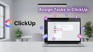 How to Assign a Task in ClickUp | Easy and Efficient Workflow Guide