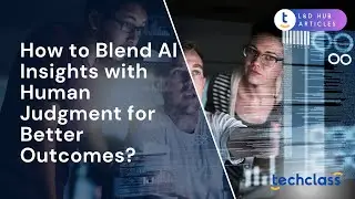 How to Blend AI Insights with Human Judgment for Better Outcomes?