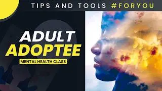 Adult Adoptee Mental Health Class Webinar 1.5 hours