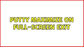 PuTTY maximize on full-screen exit