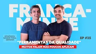 #25 Francamente - Ferramentas da qualidade Muitos falam mas poucos aplicam