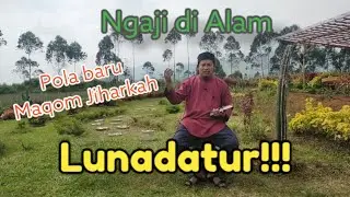 pola terbaru LUNADATUR Maqom Jiharkah Mantap!!! cobain Yuk!!! Ngaji di Alam