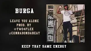 Burga - Leave You Alone - (Keep That Same Energy)