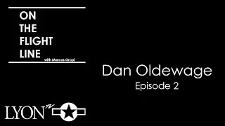 Episode 2: Dan Oldewage | On the Flight Line with Marcus Gropl | Lyon Air Museum