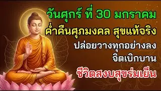 🌬 วันศุกร์ ที่ 30 มกราคม ค่ำคืนศุภมงคล สุขแท้จริง ปล่อยวางทุกอย่างลง จิตเบิกบาน
