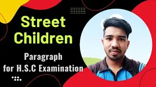 Street Children Paragraph for H.S.C. Examination || English 1st & 2nd Paper || hsc || Ahsanul Islam