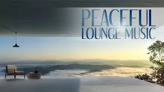 Peaceful Lounge Music 🧘 Trabajo y Relax ➜ #relaxchillout