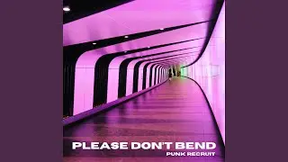 Please Don't Bend