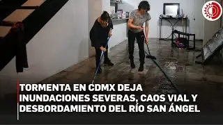 Tormenta en CDMX deja inundaciones severas, caos vial y desbordamiento del R&iacute;o San &Aacute;ngel
