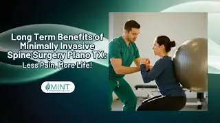 Long Term Benefits of Minimally Invasive Spine Surgery Plano TX: Less Pain, More Life!