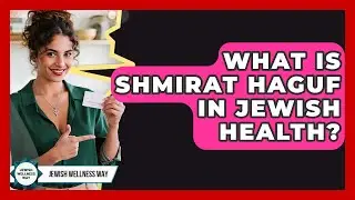 What Is Shmirat HaGuf In Jewish Health? - Jewish Wellness Way
