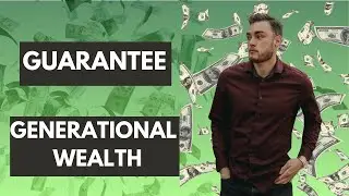How To Practically GUARANTEE Generational Wealth