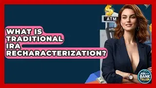 What Is Traditional IRA Recharacterization? - Ask Your Bank Teller